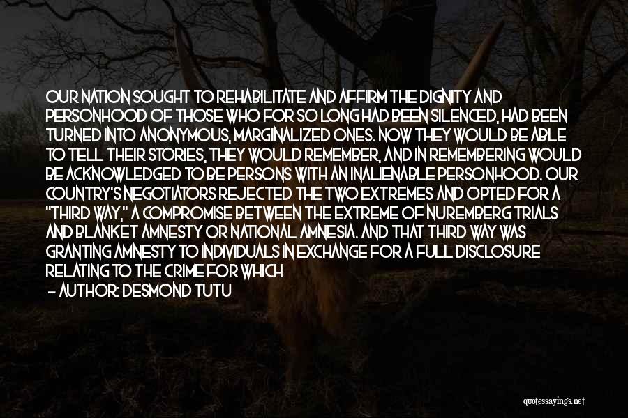 Desmond Tutu Quotes: Our Nation Sought To Rehabilitate And Affirm The Dignity And Personhood Of Those Who For So Long Had Been Silenced,