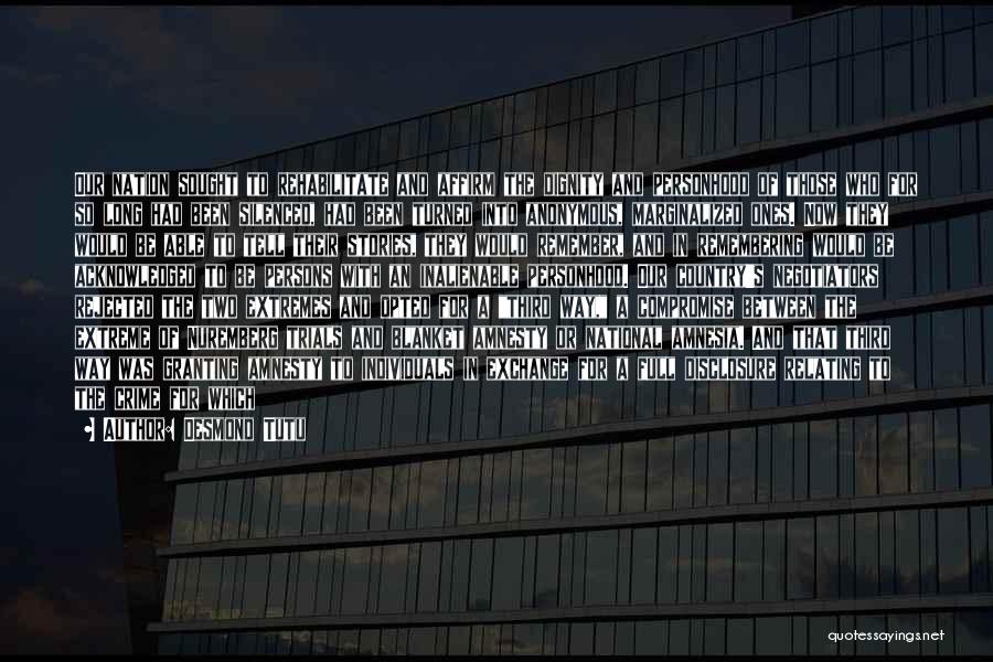 Desmond Tutu Quotes: Our Nation Sought To Rehabilitate And Affirm The Dignity And Personhood Of Those Who For So Long Had Been Silenced,