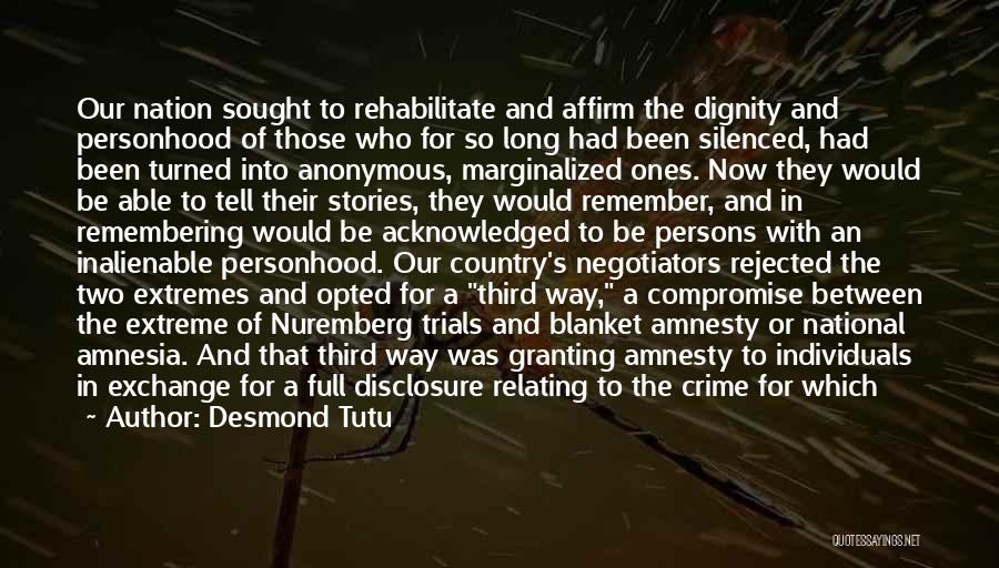 Desmond Tutu Quotes: Our Nation Sought To Rehabilitate And Affirm The Dignity And Personhood Of Those Who For So Long Had Been Silenced,