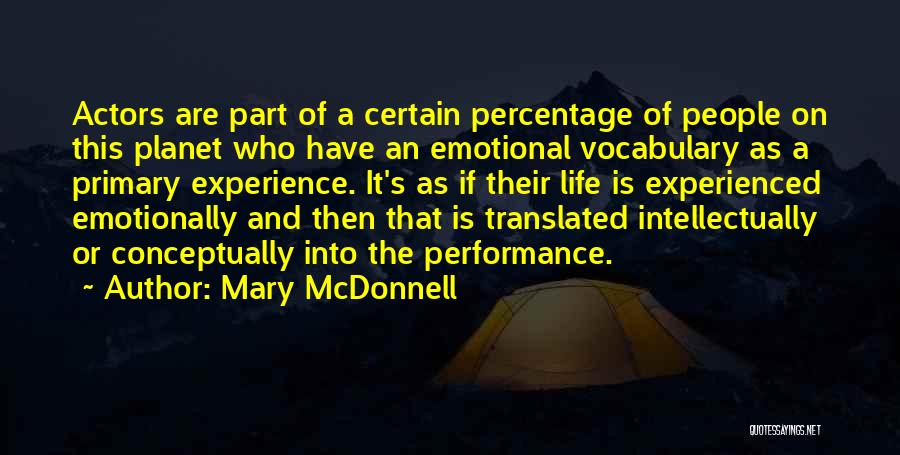 Mary McDonnell Quotes: Actors Are Part Of A Certain Percentage Of People On This Planet Who Have An Emotional Vocabulary As A Primary