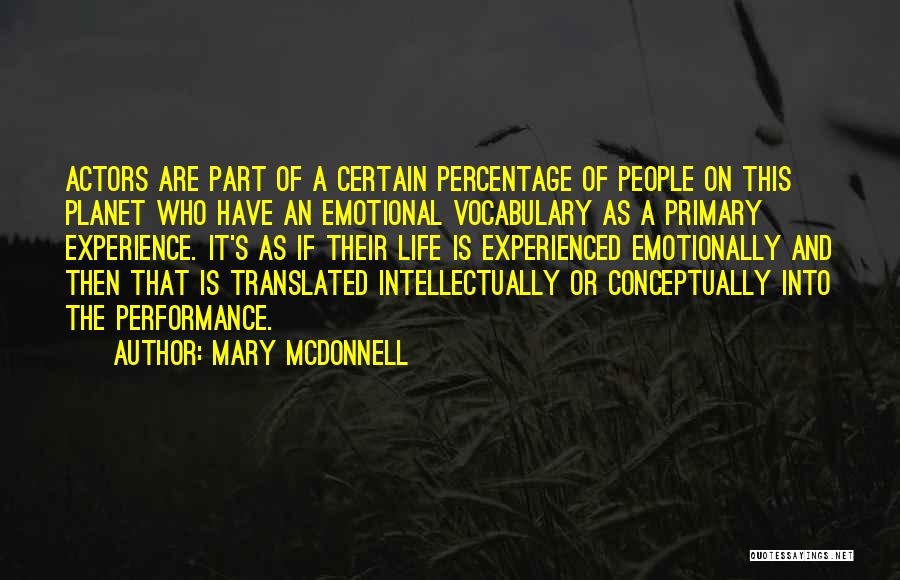 Mary McDonnell Quotes: Actors Are Part Of A Certain Percentage Of People On This Planet Who Have An Emotional Vocabulary As A Primary
