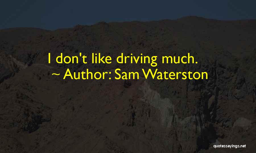 Sam Waterston Quotes: I Don't Like Driving Much.