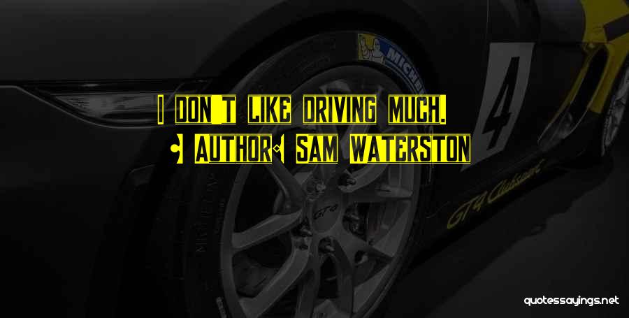 Sam Waterston Quotes: I Don't Like Driving Much.