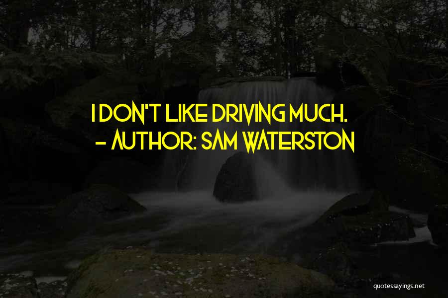 Sam Waterston Quotes: I Don't Like Driving Much.