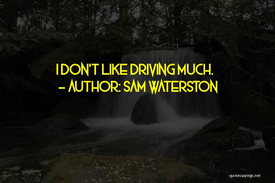 Sam Waterston Quotes: I Don't Like Driving Much.