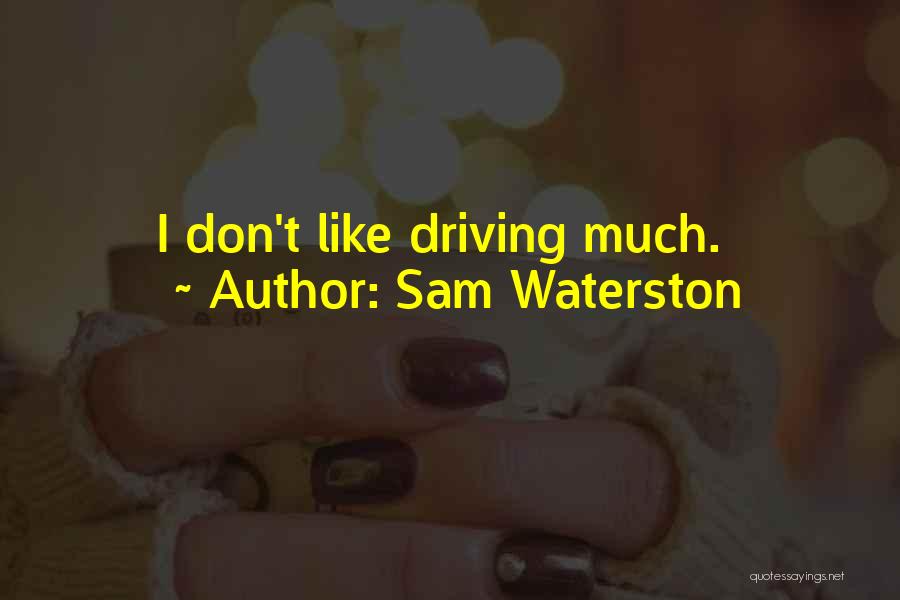 Sam Waterston Quotes: I Don't Like Driving Much.