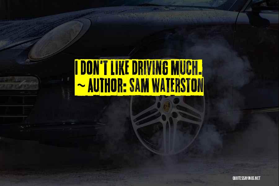 Sam Waterston Quotes: I Don't Like Driving Much.