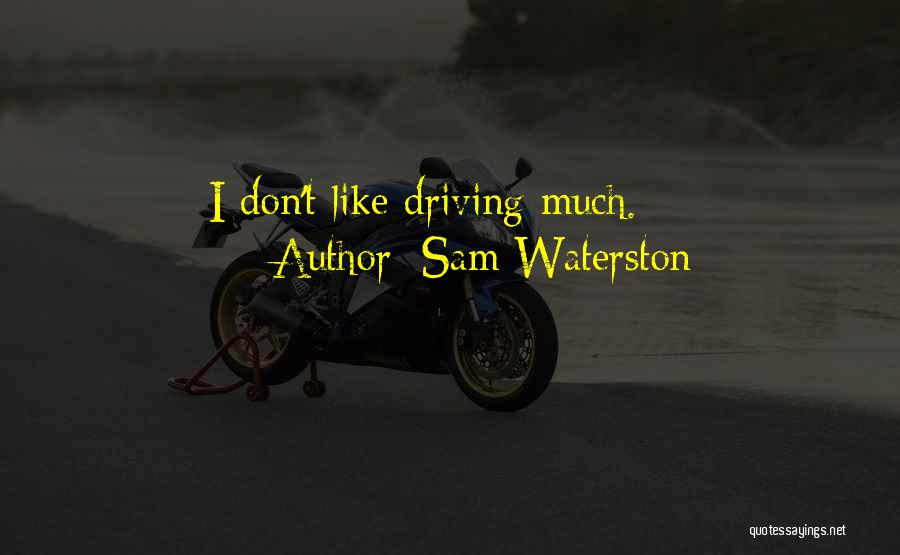 Sam Waterston Quotes: I Don't Like Driving Much.