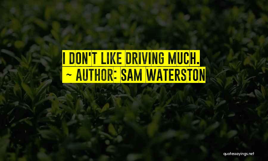 Sam Waterston Quotes: I Don't Like Driving Much.