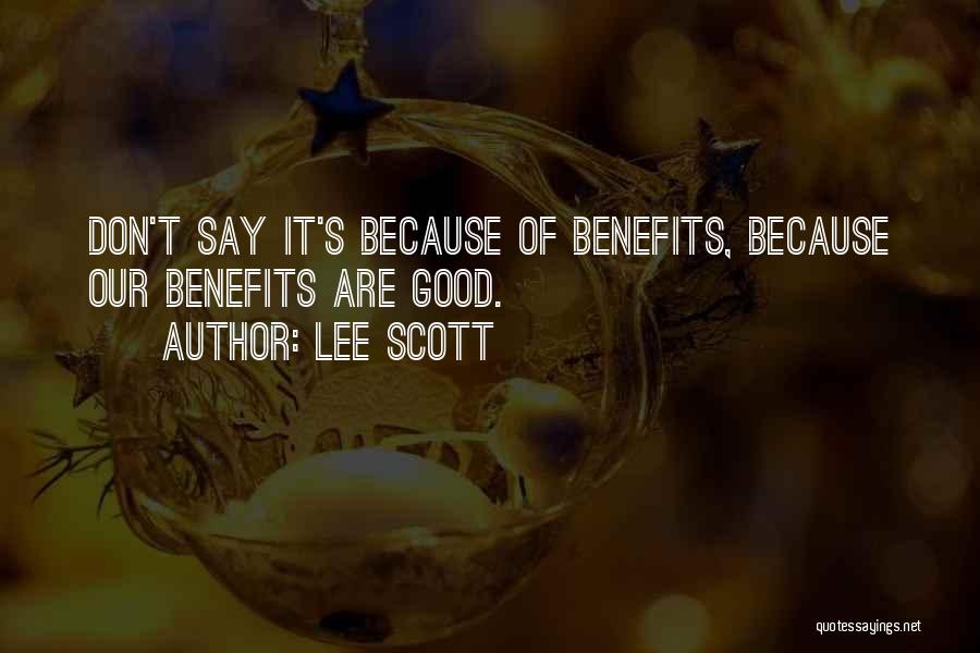 Lee Scott Quotes: Don't Say It's Because Of Benefits, Because Our Benefits Are Good.