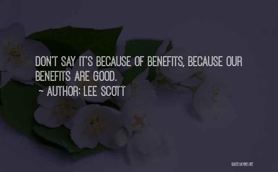 Lee Scott Quotes: Don't Say It's Because Of Benefits, Because Our Benefits Are Good.