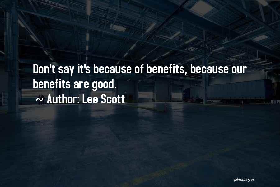 Lee Scott Quotes: Don't Say It's Because Of Benefits, Because Our Benefits Are Good.
