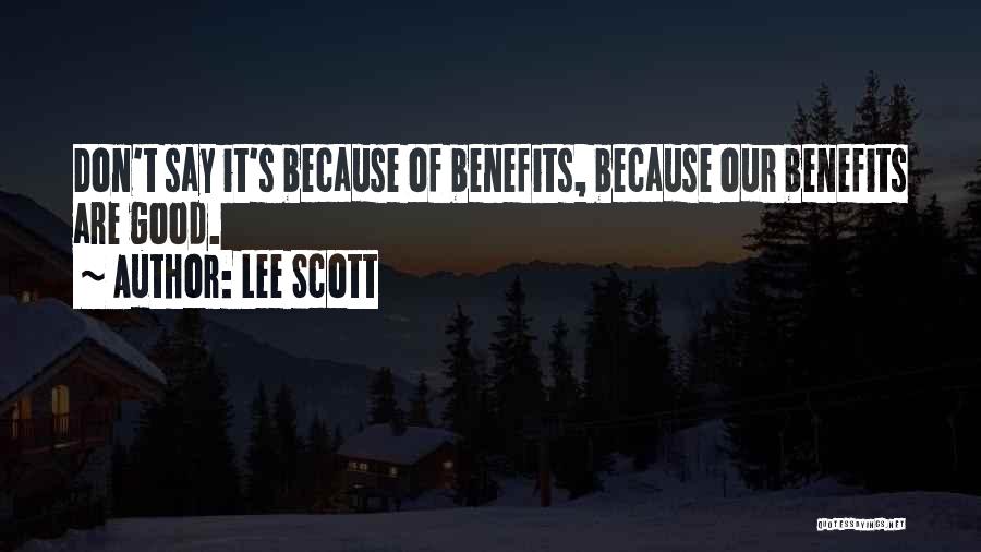 Lee Scott Quotes: Don't Say It's Because Of Benefits, Because Our Benefits Are Good.