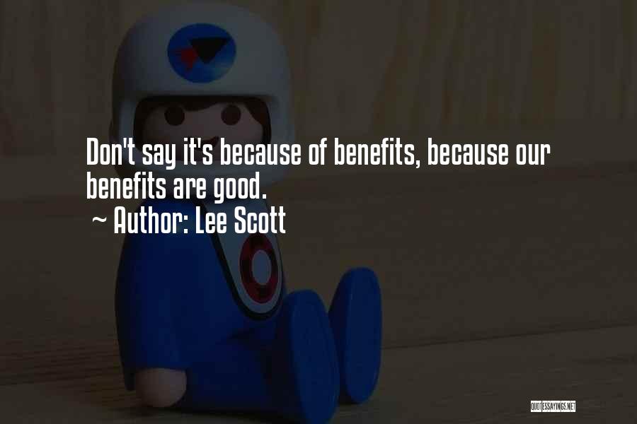 Lee Scott Quotes: Don't Say It's Because Of Benefits, Because Our Benefits Are Good.