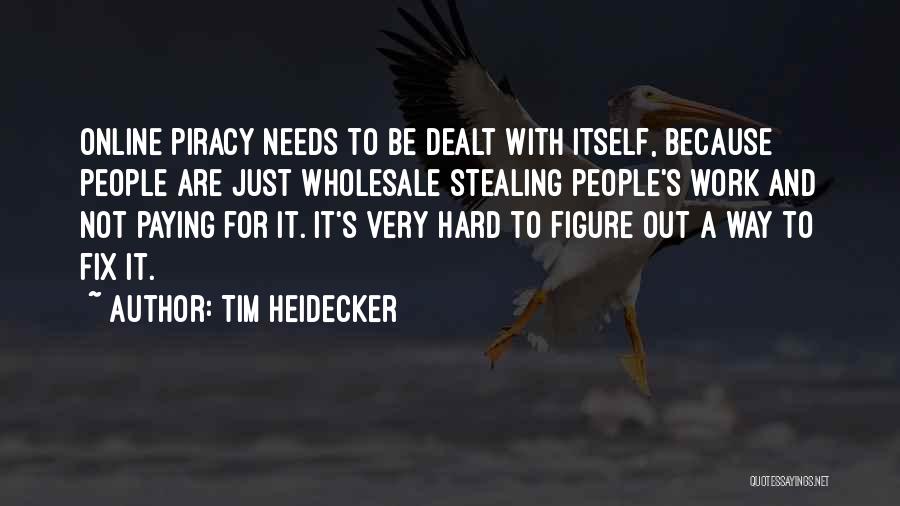 Tim Heidecker Quotes: Online Piracy Needs To Be Dealt With Itself, Because People Are Just Wholesale Stealing People's Work And Not Paying For