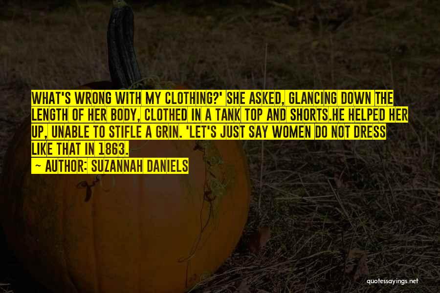 Suzannah Daniels Quotes: What's Wrong With My Clothing?' She Asked, Glancing Down The Length Of Her Body, Clothed In A Tank Top And