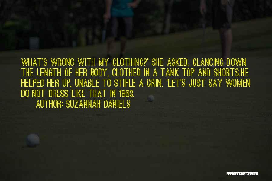 Suzannah Daniels Quotes: What's Wrong With My Clothing?' She Asked, Glancing Down The Length Of Her Body, Clothed In A Tank Top And