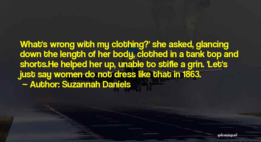 Suzannah Daniels Quotes: What's Wrong With My Clothing?' She Asked, Glancing Down The Length Of Her Body, Clothed In A Tank Top And