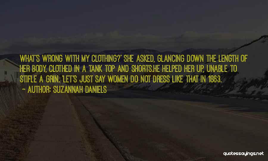 Suzannah Daniels Quotes: What's Wrong With My Clothing?' She Asked, Glancing Down The Length Of Her Body, Clothed In A Tank Top And