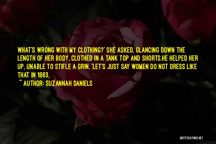 Suzannah Daniels Quotes: What's Wrong With My Clothing?' She Asked, Glancing Down The Length Of Her Body, Clothed In A Tank Top And