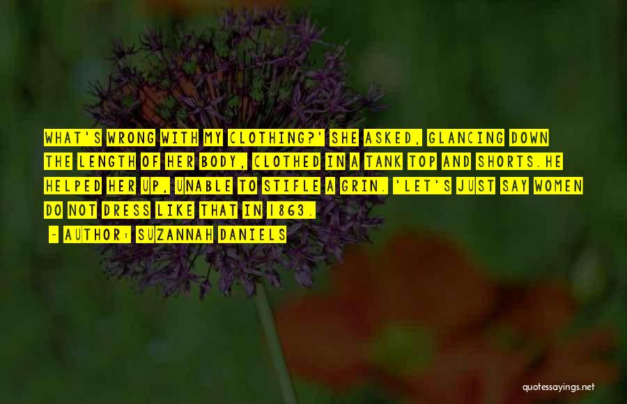 Suzannah Daniels Quotes: What's Wrong With My Clothing?' She Asked, Glancing Down The Length Of Her Body, Clothed In A Tank Top And