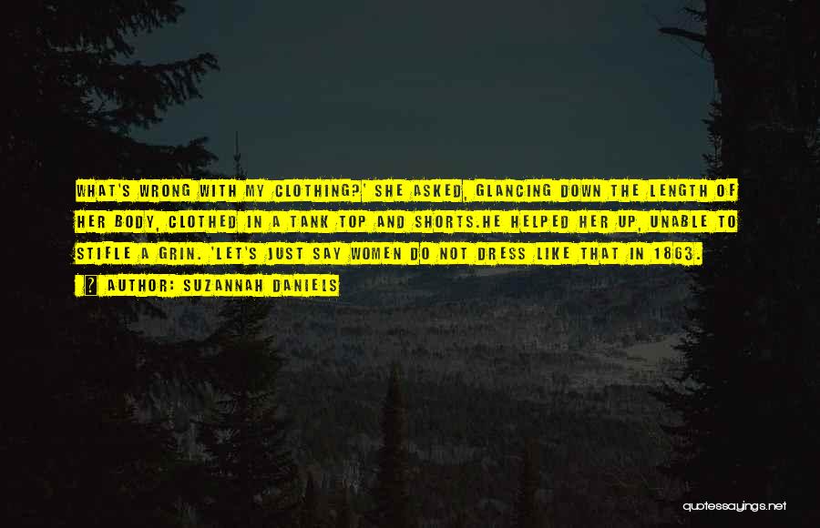 Suzannah Daniels Quotes: What's Wrong With My Clothing?' She Asked, Glancing Down The Length Of Her Body, Clothed In A Tank Top And