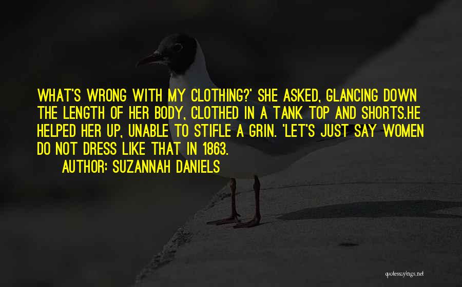 Suzannah Daniels Quotes: What's Wrong With My Clothing?' She Asked, Glancing Down The Length Of Her Body, Clothed In A Tank Top And