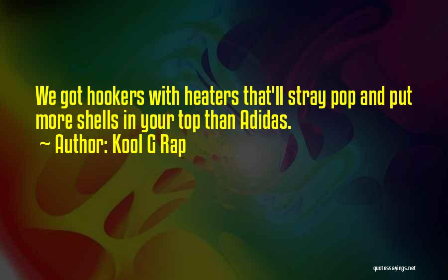 Kool G Rap Quotes: We Got Hookers With Heaters That'll Stray Pop And Put More Shells In Your Top Than Adidas.