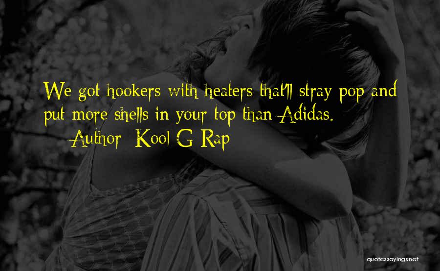 Kool G Rap Quotes: We Got Hookers With Heaters That'll Stray Pop And Put More Shells In Your Top Than Adidas.