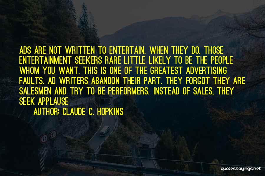 Claude C. Hopkins Quotes: Ads Are Not Written To Entertain. When They Do, Those Entertainment Seekers Rare Little Likely To Be The People Whom