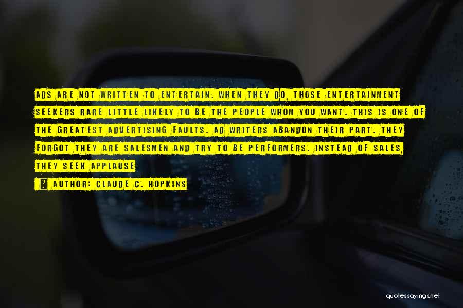 Claude C. Hopkins Quotes: Ads Are Not Written To Entertain. When They Do, Those Entertainment Seekers Rare Little Likely To Be The People Whom