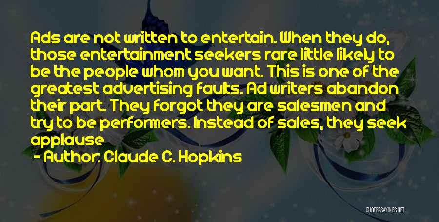 Claude C. Hopkins Quotes: Ads Are Not Written To Entertain. When They Do, Those Entertainment Seekers Rare Little Likely To Be The People Whom