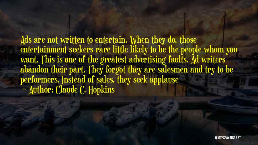 Claude C. Hopkins Quotes: Ads Are Not Written To Entertain. When They Do, Those Entertainment Seekers Rare Little Likely To Be The People Whom