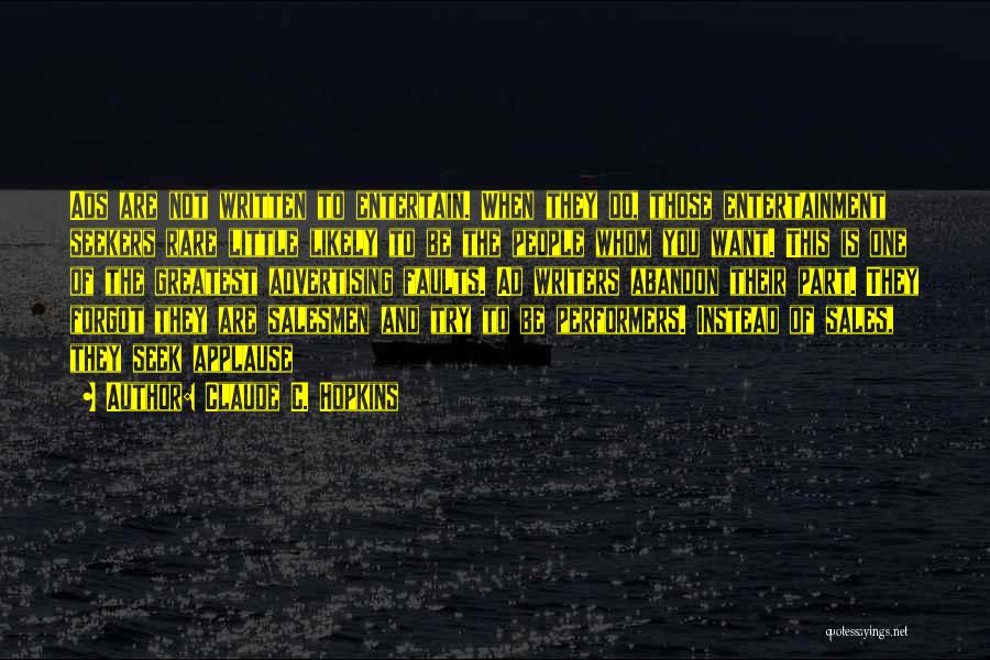 Claude C. Hopkins Quotes: Ads Are Not Written To Entertain. When They Do, Those Entertainment Seekers Rare Little Likely To Be The People Whom
