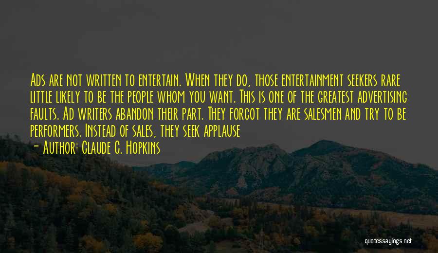 Claude C. Hopkins Quotes: Ads Are Not Written To Entertain. When They Do, Those Entertainment Seekers Rare Little Likely To Be The People Whom