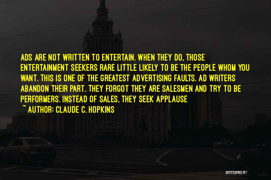 Claude C. Hopkins Quotes: Ads Are Not Written To Entertain. When They Do, Those Entertainment Seekers Rare Little Likely To Be The People Whom