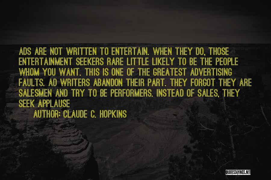 Claude C. Hopkins Quotes: Ads Are Not Written To Entertain. When They Do, Those Entertainment Seekers Rare Little Likely To Be The People Whom