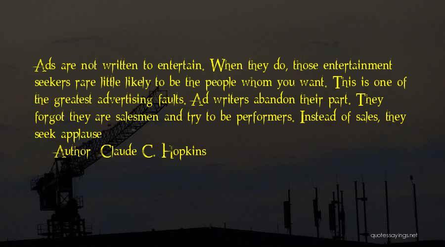 Claude C. Hopkins Quotes: Ads Are Not Written To Entertain. When They Do, Those Entertainment Seekers Rare Little Likely To Be The People Whom