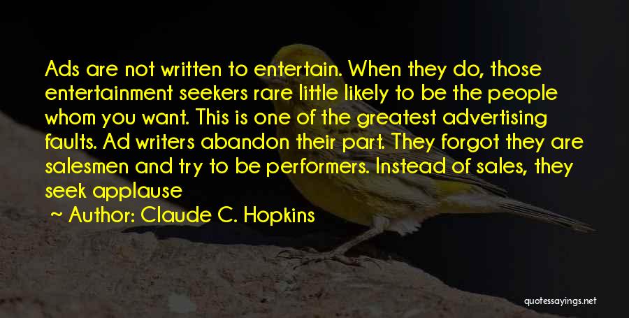 Claude C. Hopkins Quotes: Ads Are Not Written To Entertain. When They Do, Those Entertainment Seekers Rare Little Likely To Be The People Whom