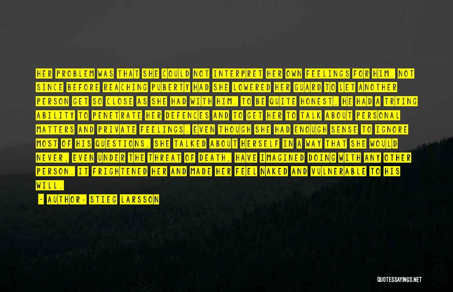 Stieg Larsson Quotes: Her Problem Was That She Could Not Interpret Her Own Feelings For Him. Not Since Before Reaching Puberty Had She