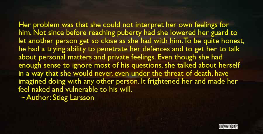 Stieg Larsson Quotes: Her Problem Was That She Could Not Interpret Her Own Feelings For Him. Not Since Before Reaching Puberty Had She