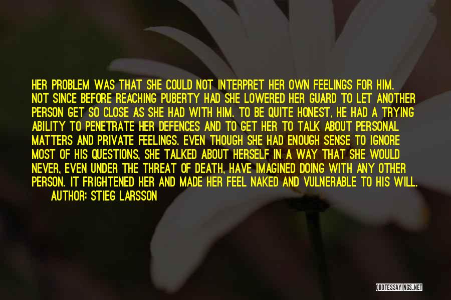 Stieg Larsson Quotes: Her Problem Was That She Could Not Interpret Her Own Feelings For Him. Not Since Before Reaching Puberty Had She