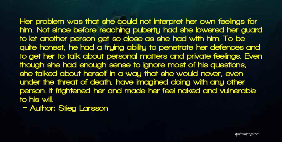 Stieg Larsson Quotes: Her Problem Was That She Could Not Interpret Her Own Feelings For Him. Not Since Before Reaching Puberty Had She