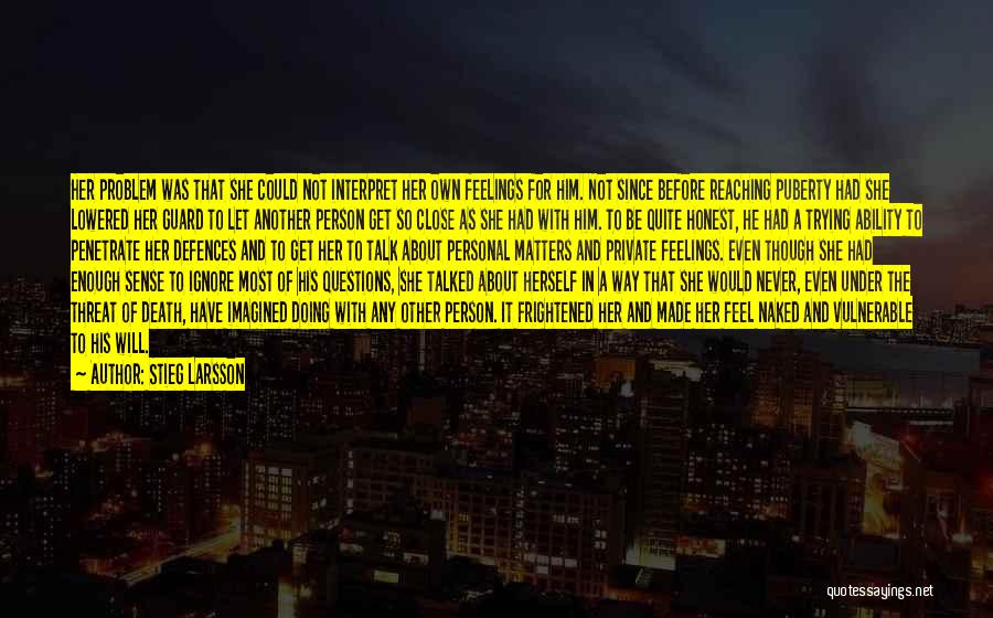 Stieg Larsson Quotes: Her Problem Was That She Could Not Interpret Her Own Feelings For Him. Not Since Before Reaching Puberty Had She