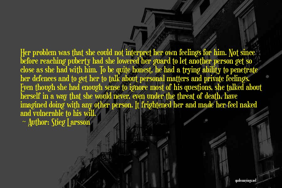 Stieg Larsson Quotes: Her Problem Was That She Could Not Interpret Her Own Feelings For Him. Not Since Before Reaching Puberty Had She