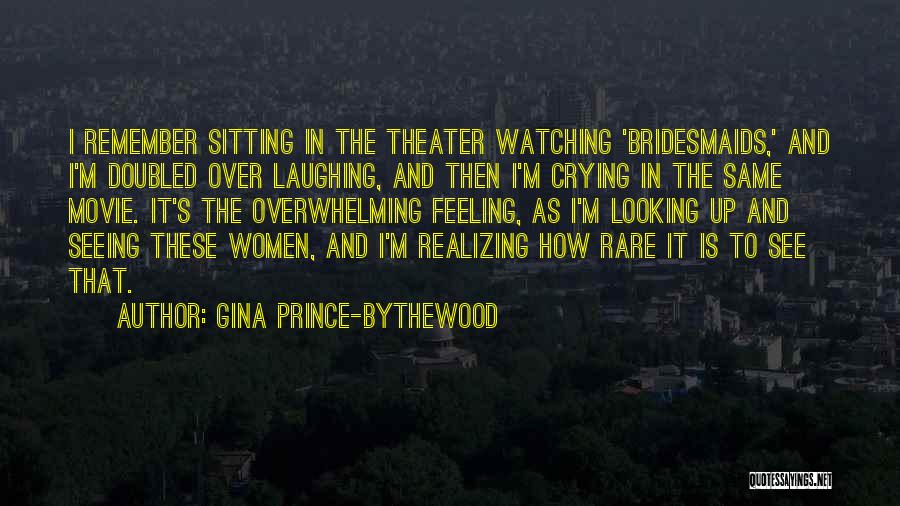 Gina Prince-Bythewood Quotes: I Remember Sitting In The Theater Watching 'bridesmaids,' And I'm Doubled Over Laughing, And Then I'm Crying In The Same