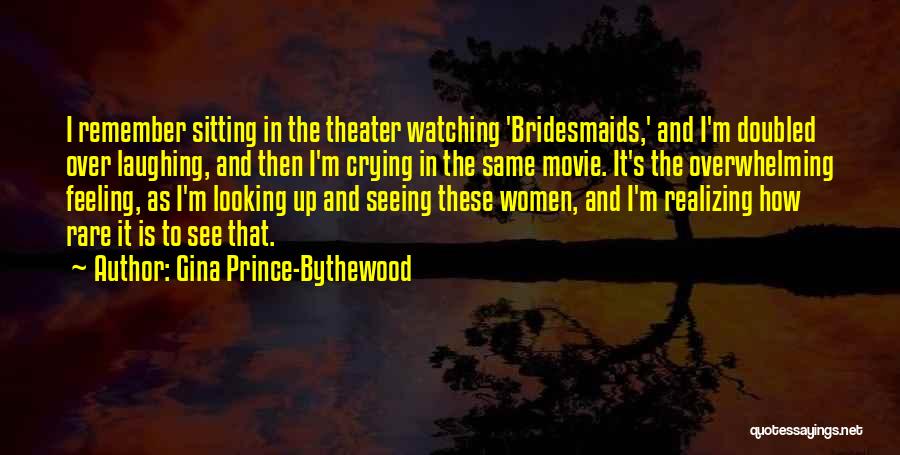 Gina Prince-Bythewood Quotes: I Remember Sitting In The Theater Watching 'bridesmaids,' And I'm Doubled Over Laughing, And Then I'm Crying In The Same