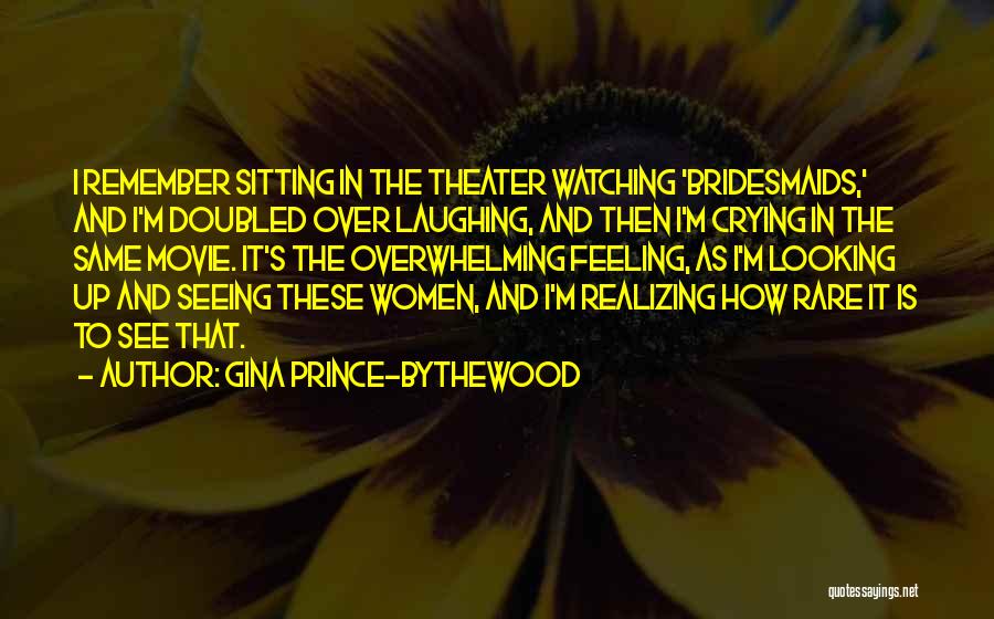 Gina Prince-Bythewood Quotes: I Remember Sitting In The Theater Watching 'bridesmaids,' And I'm Doubled Over Laughing, And Then I'm Crying In The Same