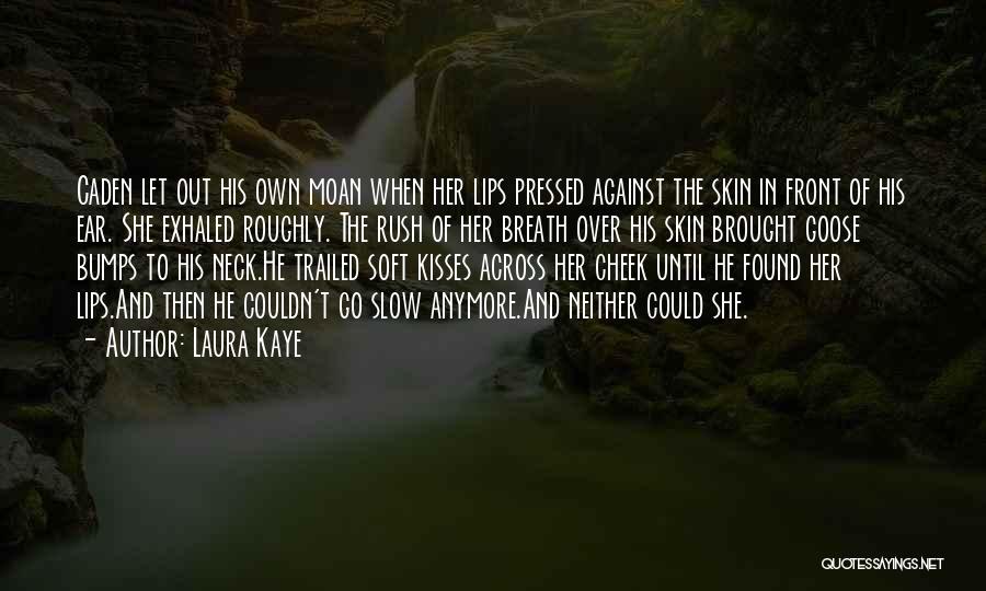 Laura Kaye Quotes: Caden Let Out His Own Moan When Her Lips Pressed Against The Skin In Front Of His Ear. She Exhaled
