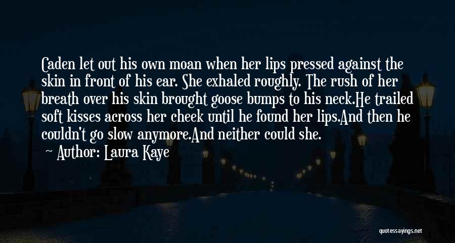 Laura Kaye Quotes: Caden Let Out His Own Moan When Her Lips Pressed Against The Skin In Front Of His Ear. She Exhaled
